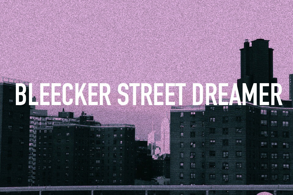 bleecker street dreamer.
